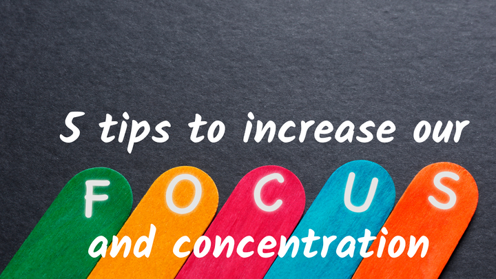 5 tips to increase our focus and concentration