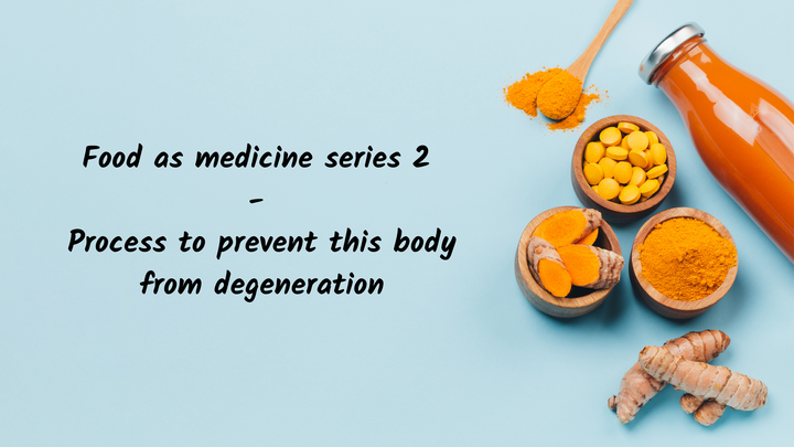 Food as medicine series 2 :- Process to prevent this body from degeneration