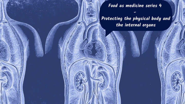 Food as medicine series 4 :- Protecting the physical body and the internal organs