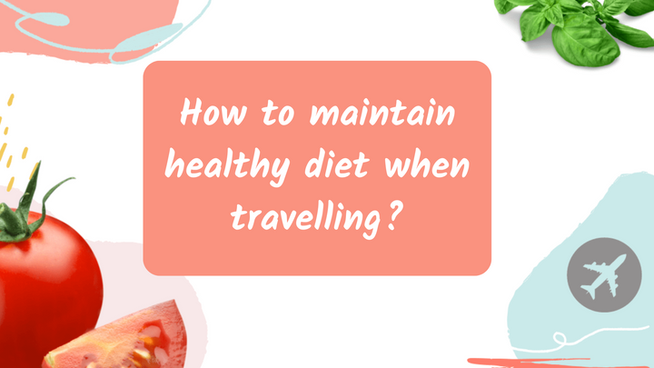 How to maintain healthy diet when traveling?