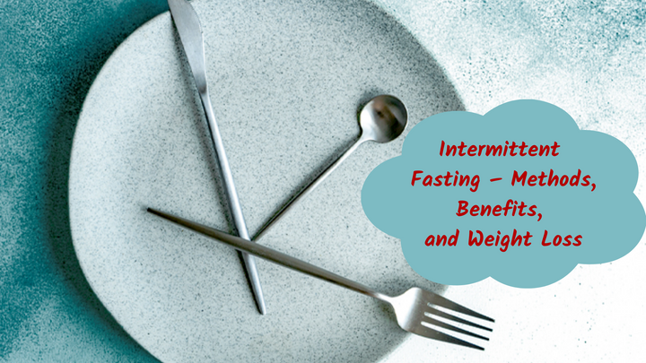 Intermittent Fasting – Methods, Benefits, and Weight Loss