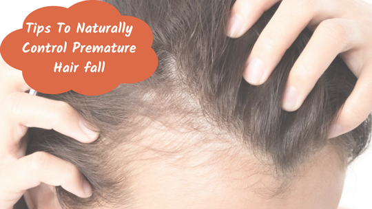 Tips To Naturally Control Premature Hair fall