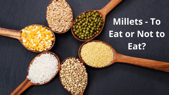 Millets - To Eat or Not to Eat?